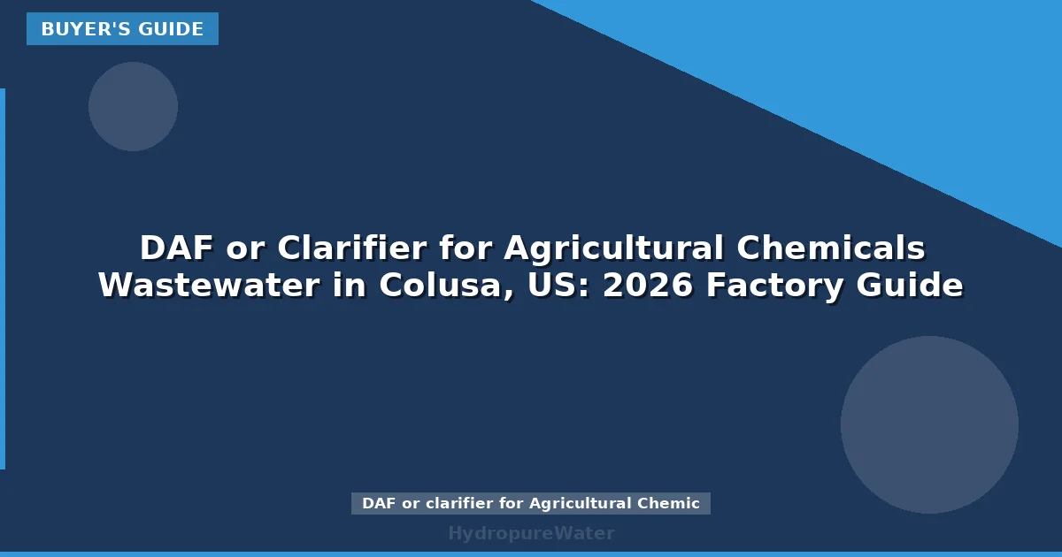 DAF or Clarifier for Agricultural Chemicals Wastewater in Colusa, US: 2026 Factory Guide