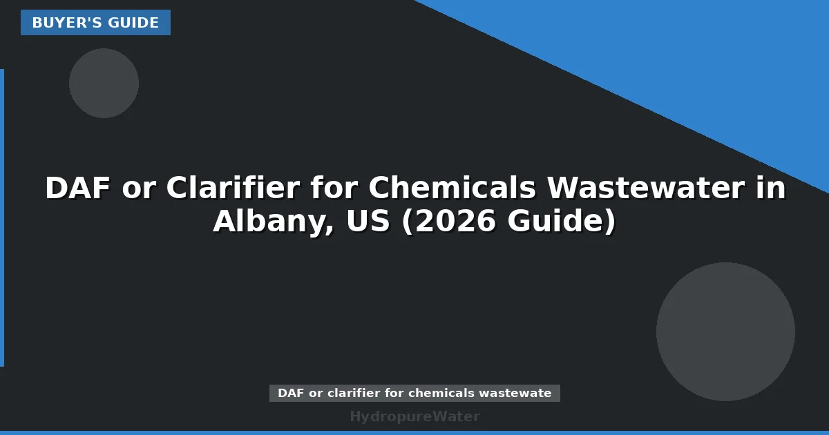 DAF or Clarifier for Chemicals Wastewater in Albany, US (2026 Guide)
