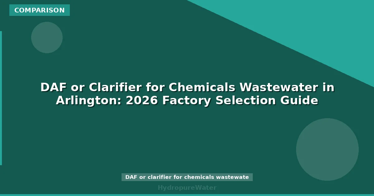 DAF or Clarifier for Chemicals Wastewater in Arlington: 2026 Factory Selection Guide