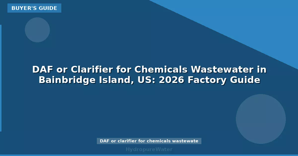 DAF or Clarifier for Chemicals Wastewater in Bainbridge Island, US: 2026 Factory Guide