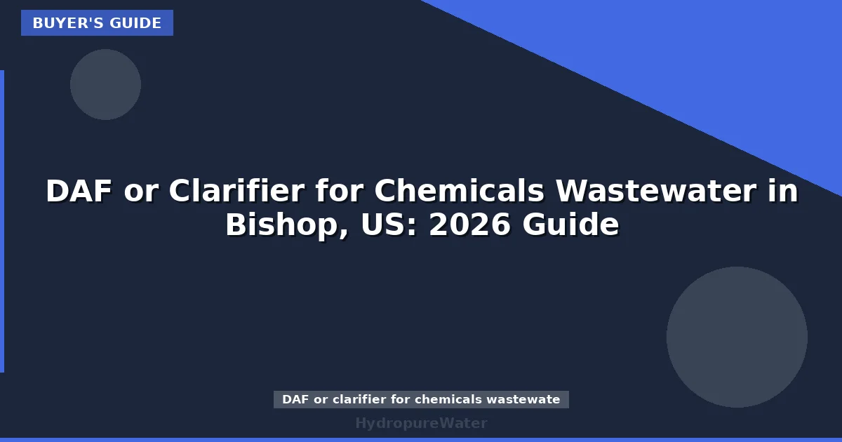DAF or Clarifier for Chemicals Wastewater in Bishop, US: 2026 Guide