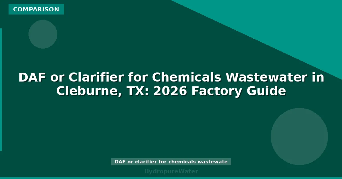DAF or Clarifier for Chemicals Wastewater in Cleburne, TX: 2026 Factory Guide