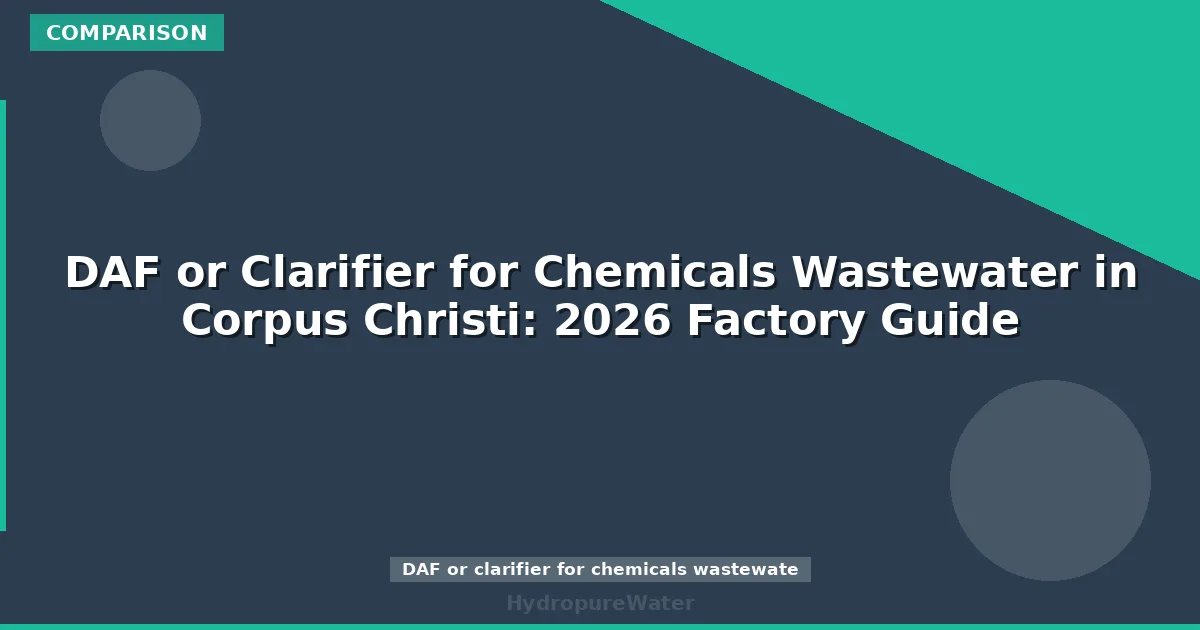 DAF or Clarifier for Chemicals Wastewater in Corpus Christi: 2026 Factory Guide