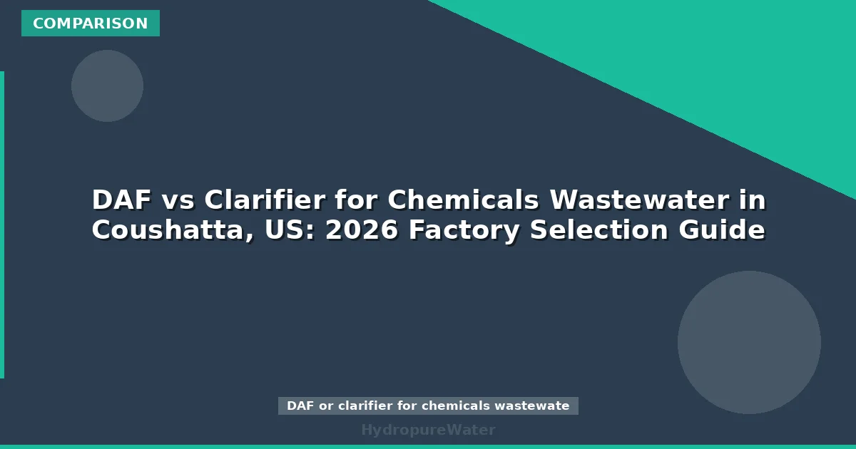 DAF vs Clarifier for Chemicals Wastewater in Coushatta, US: 2026 Factory Selection Guide