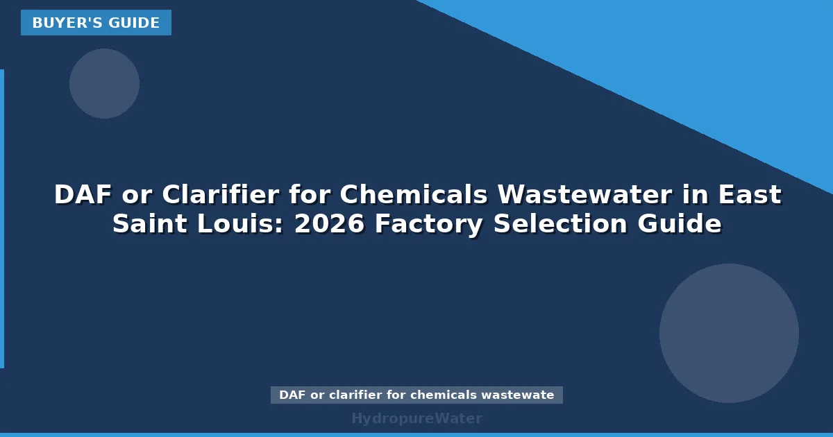 DAF or Clarifier for Chemicals Wastewater in East Saint Louis: 2026 Factory Selection Guide