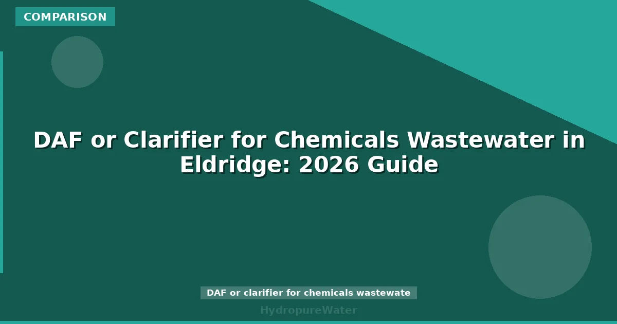 DAF or Clarifier for Chemicals Wastewater in Eldridge: 2026 Guide