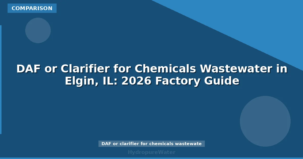 DAF or Clarifier for Chemicals Wastewater in Elgin, IL: 2026 Factory Guide