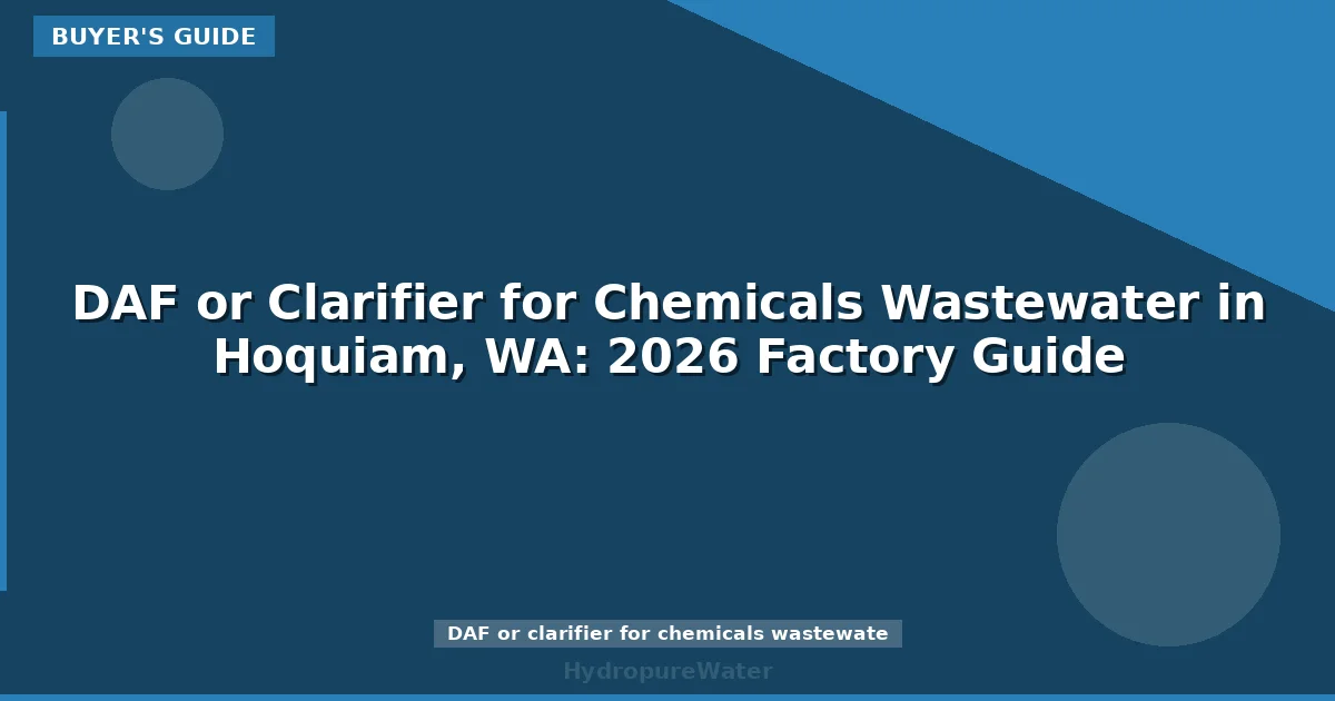 DAF or Clarifier for Chemicals Wastewater in Hoquiam, WA: 2026 Factory Guide