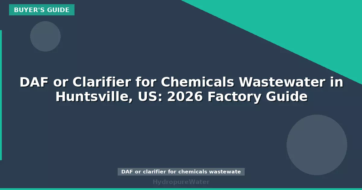 DAF or Clarifier for Chemicals Wastewater in Huntsville, US: 2026 Factory Guide