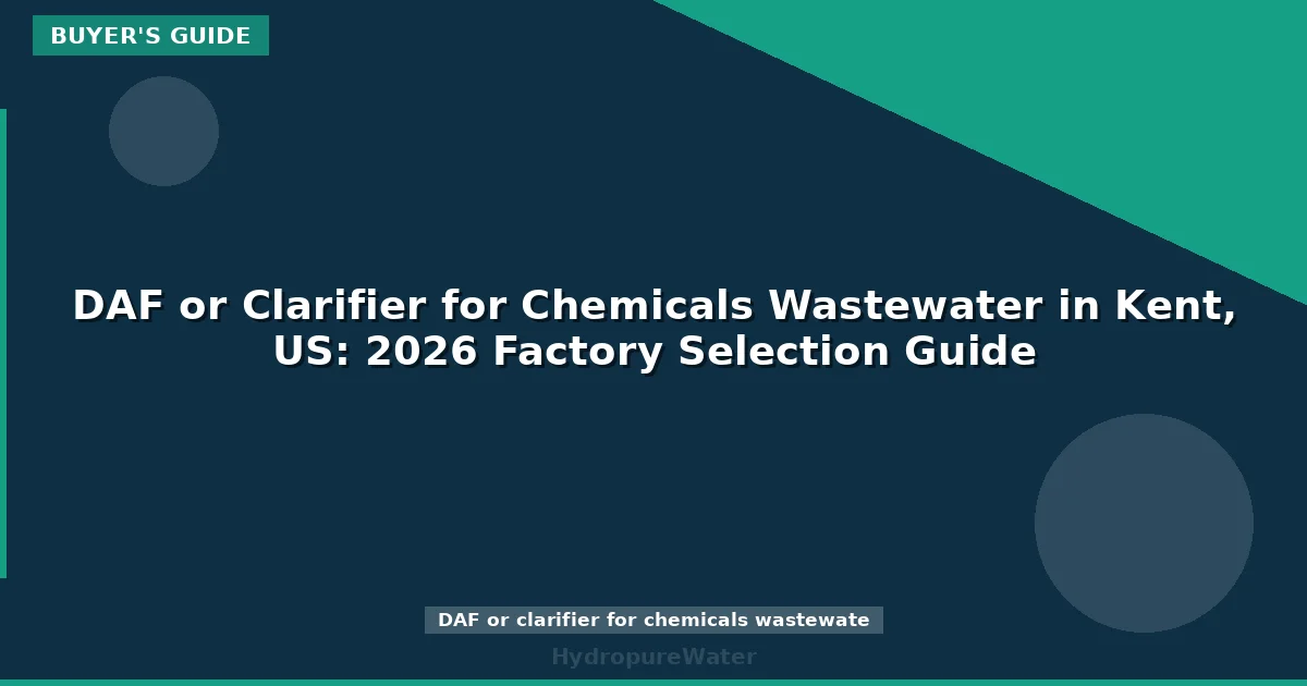 DAF or Clarifier for Chemicals Wastewater in Kent, US: 2026 Factory Selection Guide