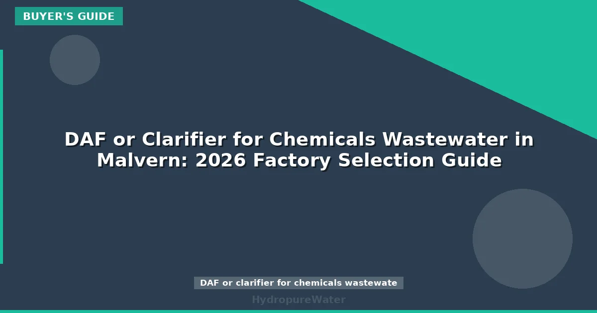 DAF or Clarifier for Chemicals Wastewater in Malvern: 2026 Factory Selection Guide