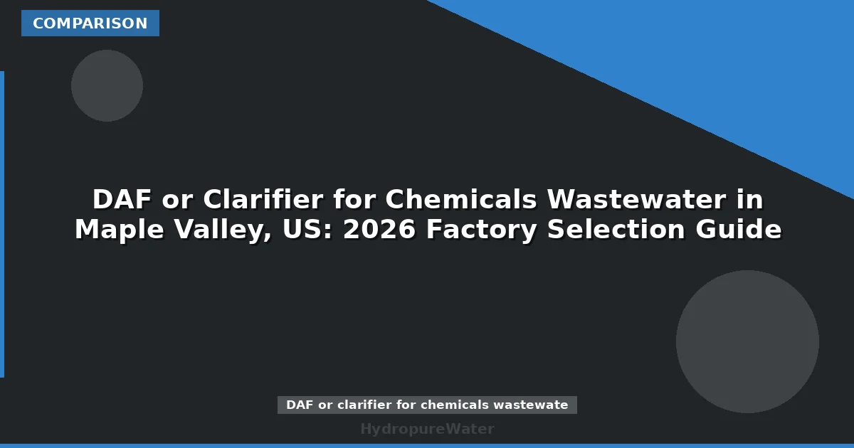 DAF or Clarifier for Chemicals Wastewater in Maple Valley, US: 2026 Factory Selection Guide
