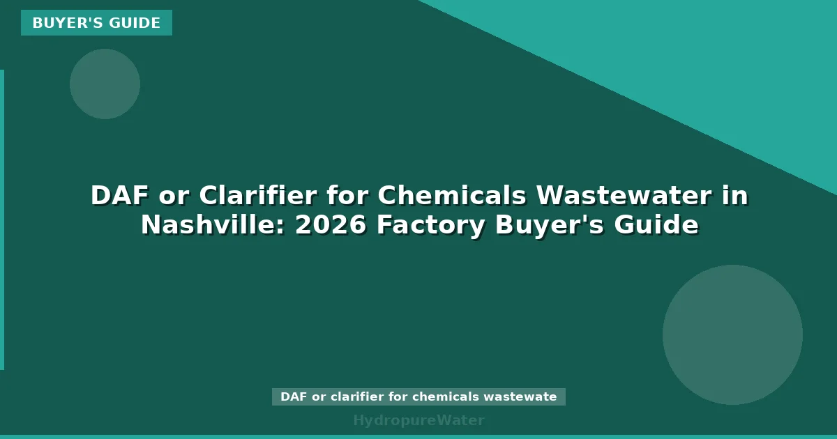 DAF or Clarifier for Chemicals Wastewater in Nashville: 2026 Factory Buyer's Guide