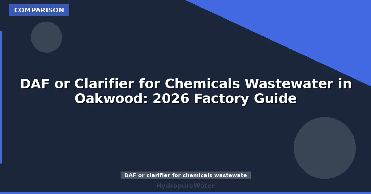 DAF or Clarifier for Chemicals Wastewater in Oakwood: 2026 Factory Guide
