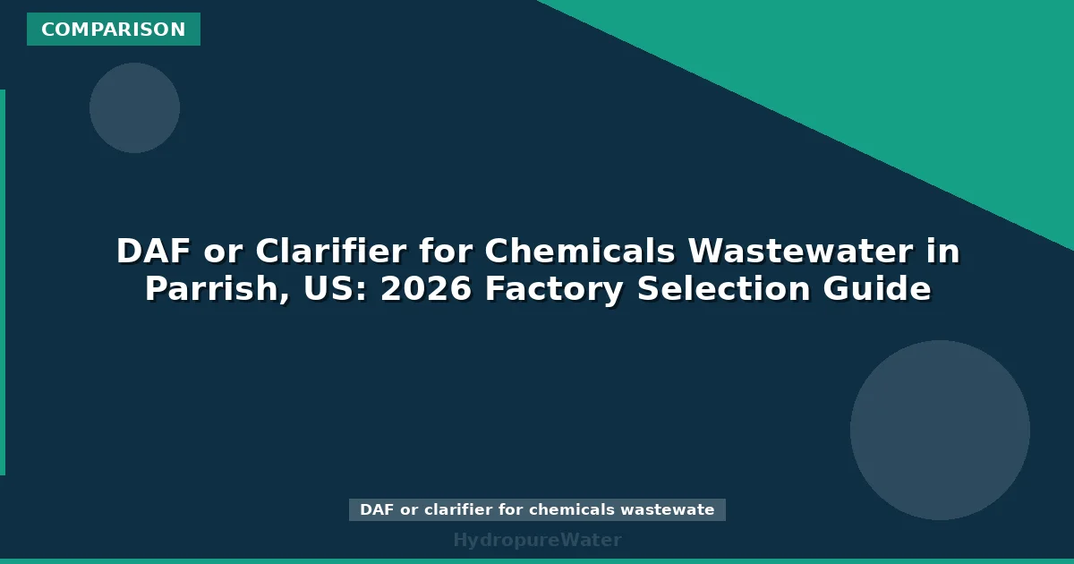 DAF or Clarifier for Chemicals Wastewater in Parrish, US: 2026 Factory Selection Guide