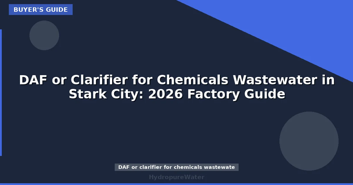 DAF or Clarifier for Chemicals Wastewater in Stark City: 2026 Factory Guide