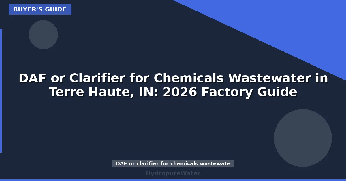 DAF or Clarifier for Chemicals Wastewater in Terre Haute, IN: 2026 Factory Guide