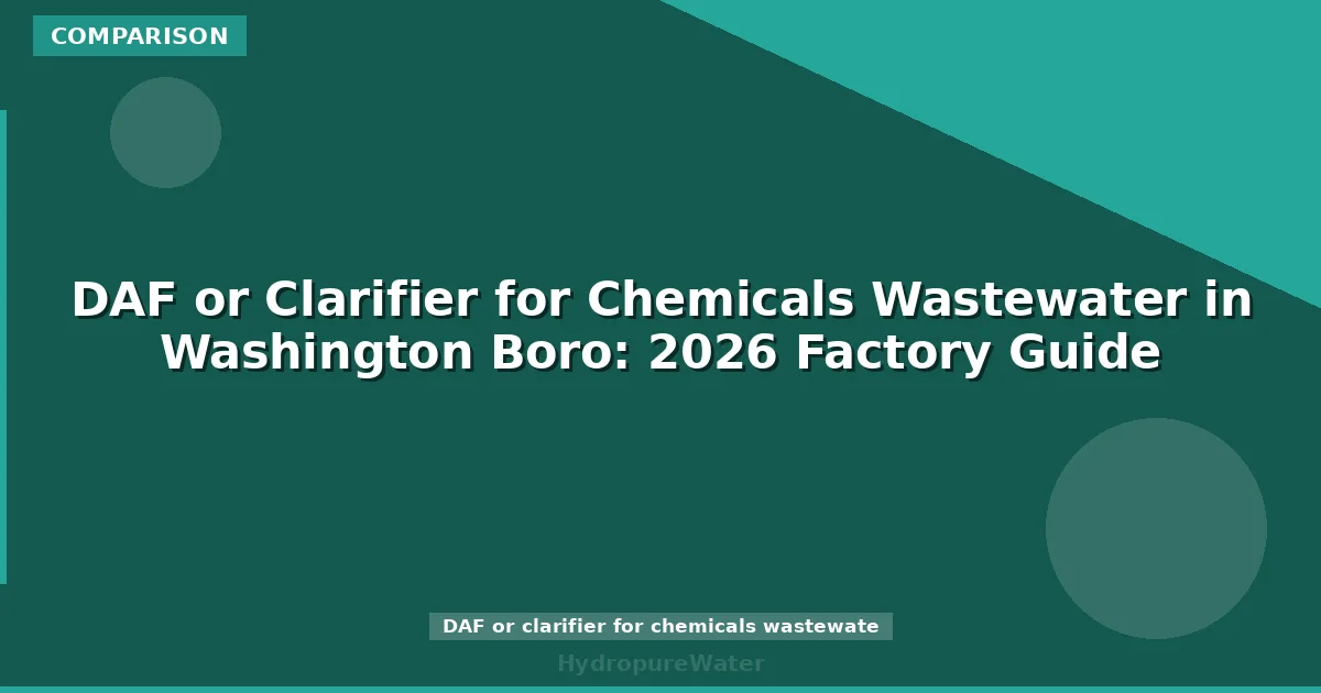 DAF or Clarifier for Chemicals Wastewater in Washington Boro: 2026 Factory Guide