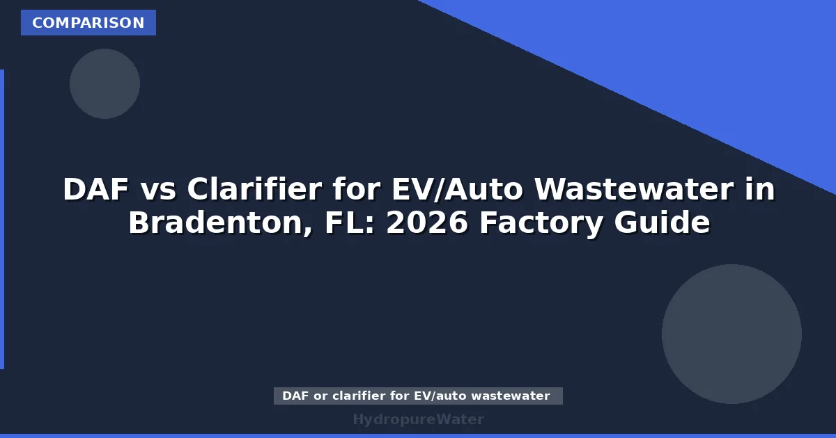 DAF vs Clarifier for EV/Auto Wastewater in Bradenton, FL: 2026 Factory Guide