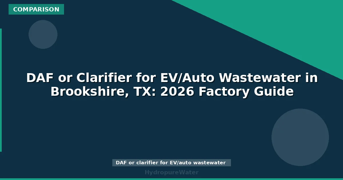 DAF or Clarifier for EV/Auto Wastewater in Brookshire, TX: 2026 Factory Guide