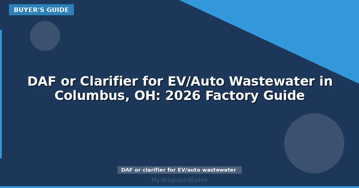 DAF or Clarifier for EV/Auto Wastewater in Columbus, OH: 2026 Factory Guide
