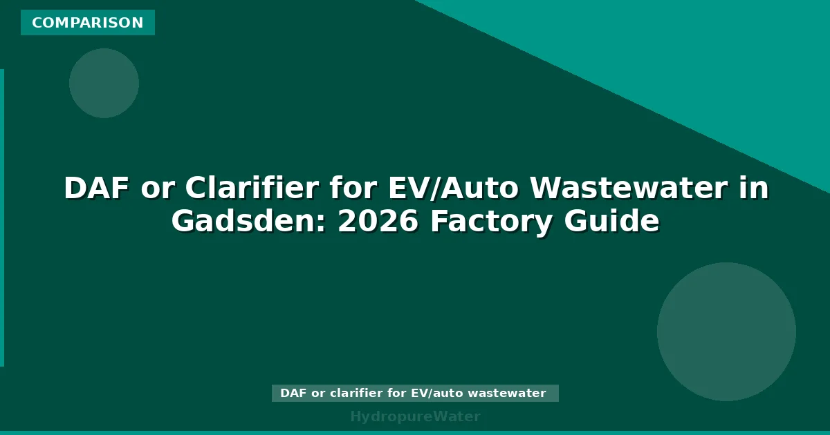 DAF or Clarifier for EV/Auto Wastewater in Gadsden: 2026 Factory Guide