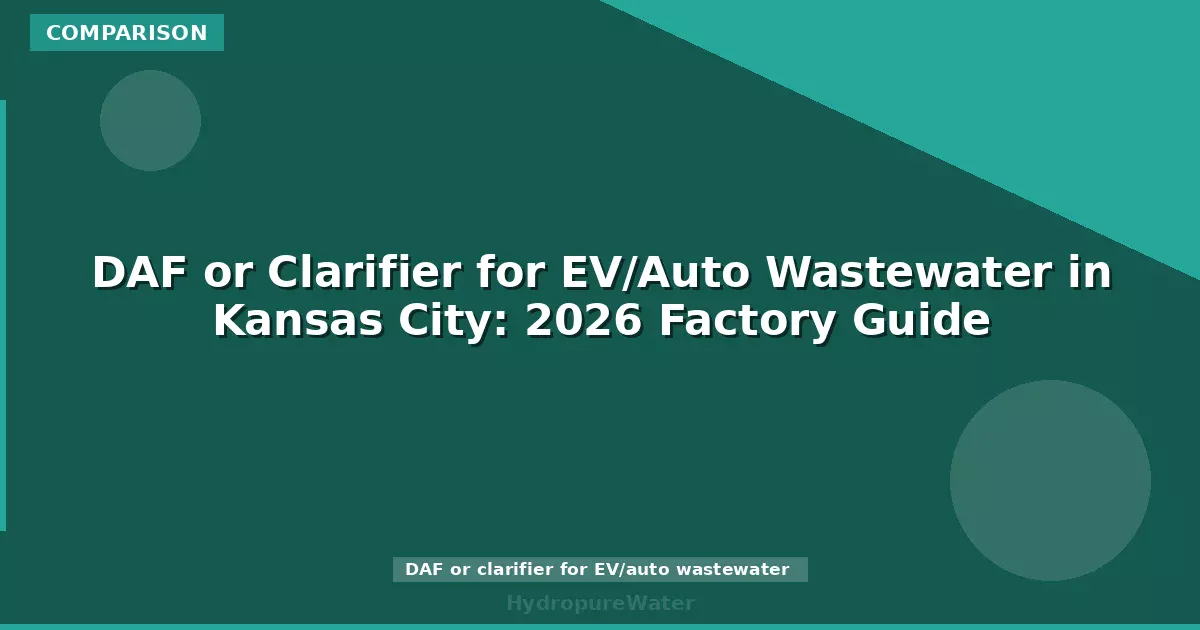 DAF or Clarifier for EV/Auto Wastewater in Kansas City: 2026 Factory Guide