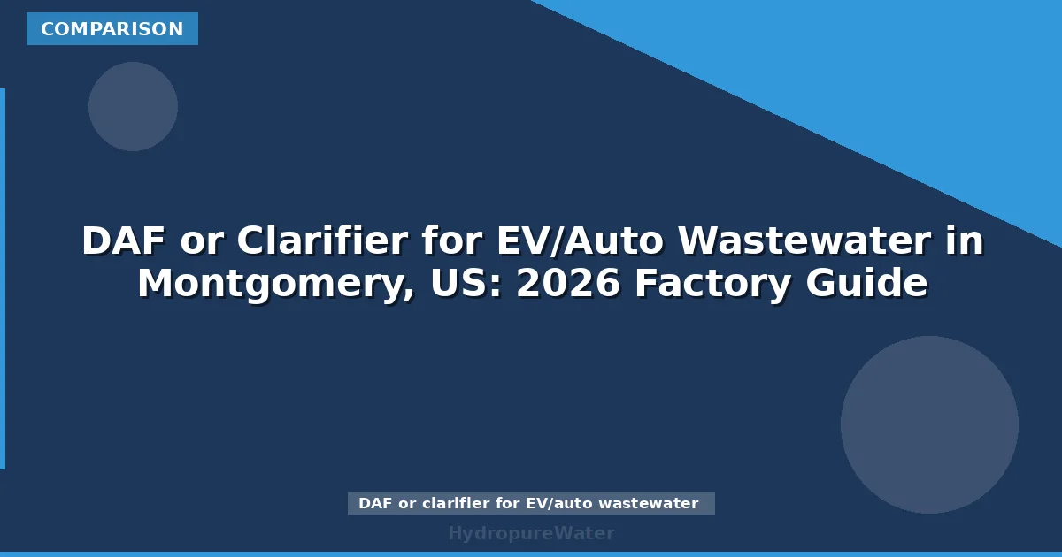 DAF or Clarifier for EV/Auto Wastewater in Montgomery, US: 2026 Factory Guide