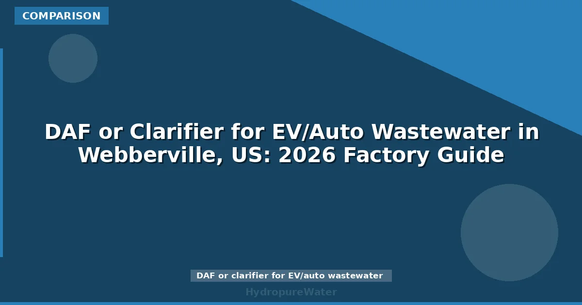 DAF or Clarifier for EV/Auto Wastewater in Webberville, US: 2026 Factory Guide
