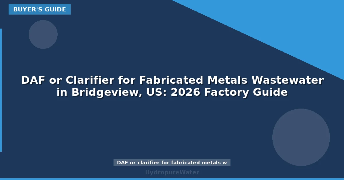 DAF or Clarifier for Fabricated Metals Wastewater in Bridgeview, US: 2026 Factory Guide