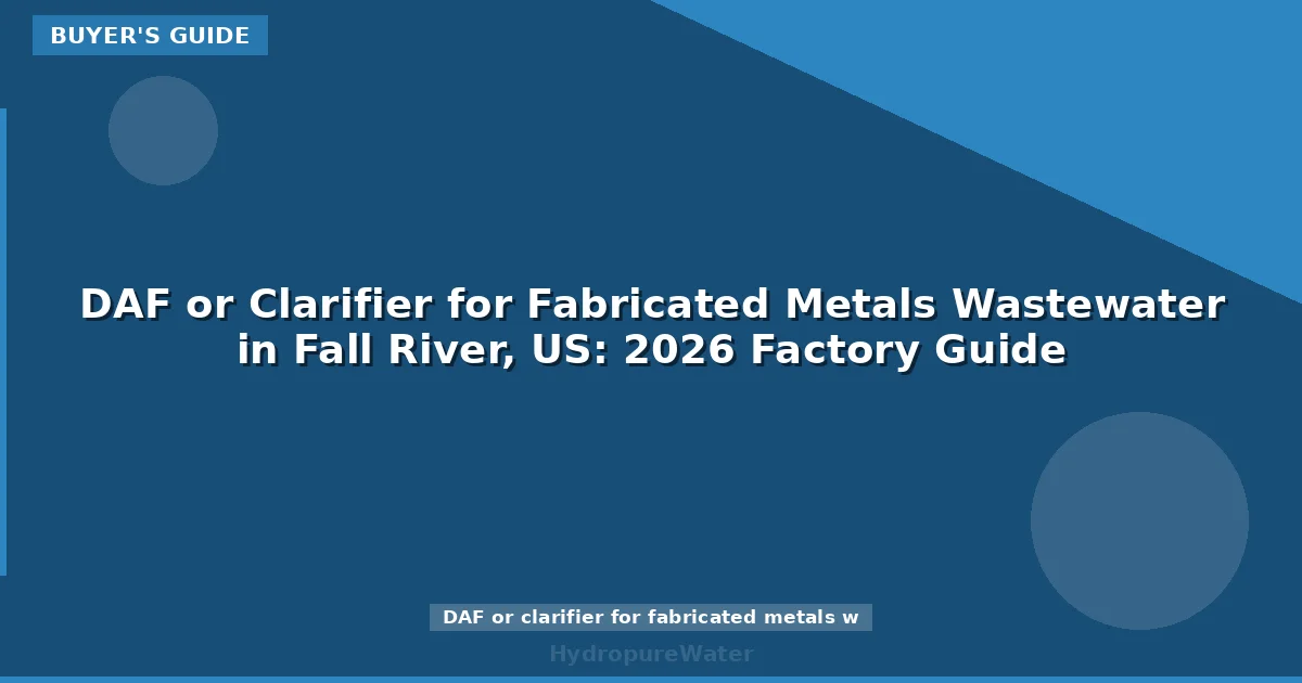 DAF or Clarifier for Fabricated Metals Wastewater in Fall River, US: 2026 Factory Guide
