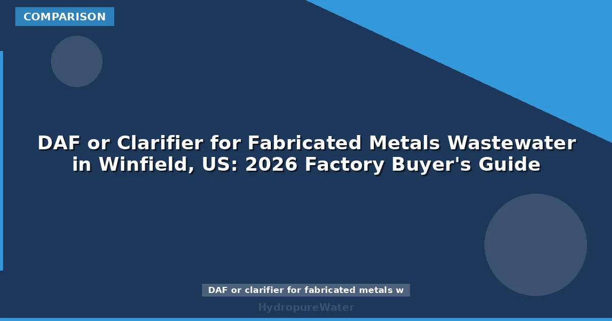 DAF or Clarifier for Fabricated Metals Wastewater in Winfield, US: 2026 Factory Buyer's Guide