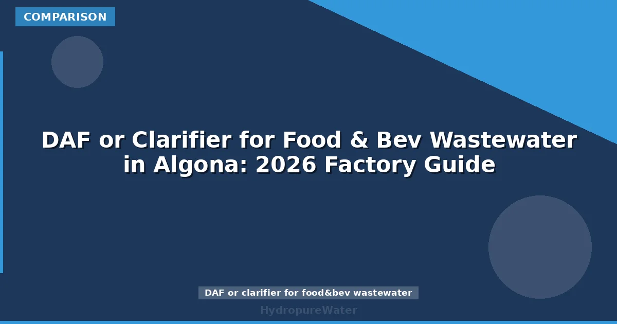 DAF or Clarifier for Food & Bev Wastewater in Algona: 2026 Factory Guide