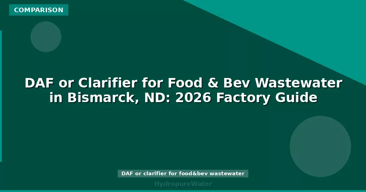 DAF or Clarifier for Food & Bev Wastewater in Bismarck, ND: 2026 Factory Guide