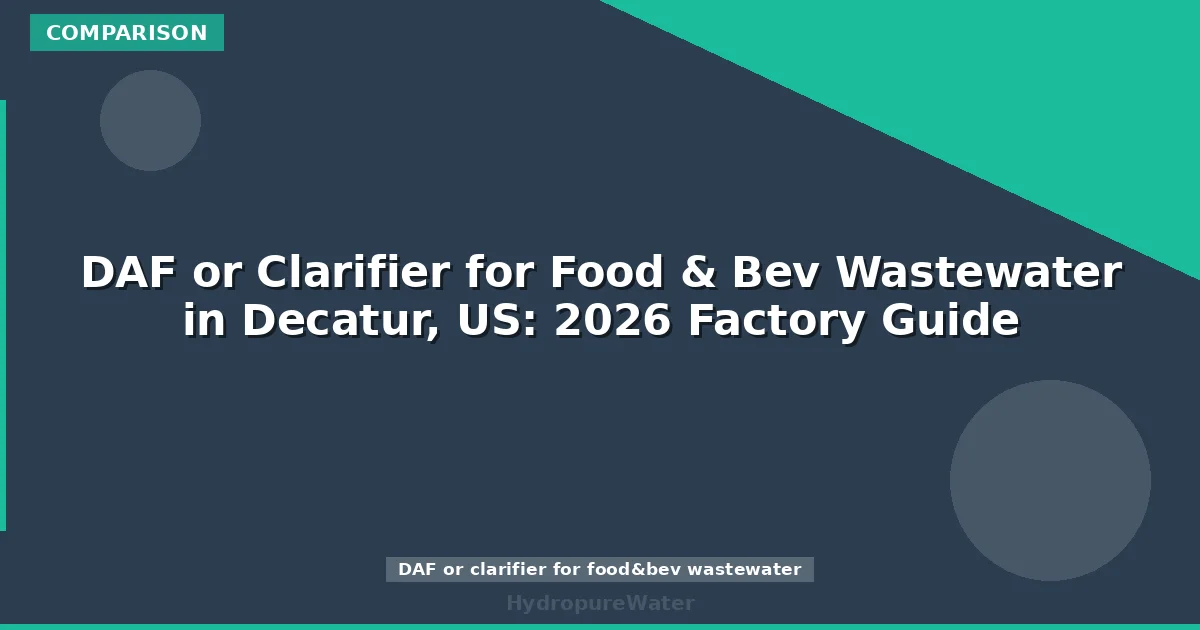 DAF or Clarifier for Food & Bev Wastewater in Decatur, US: 2026 Factory Guide