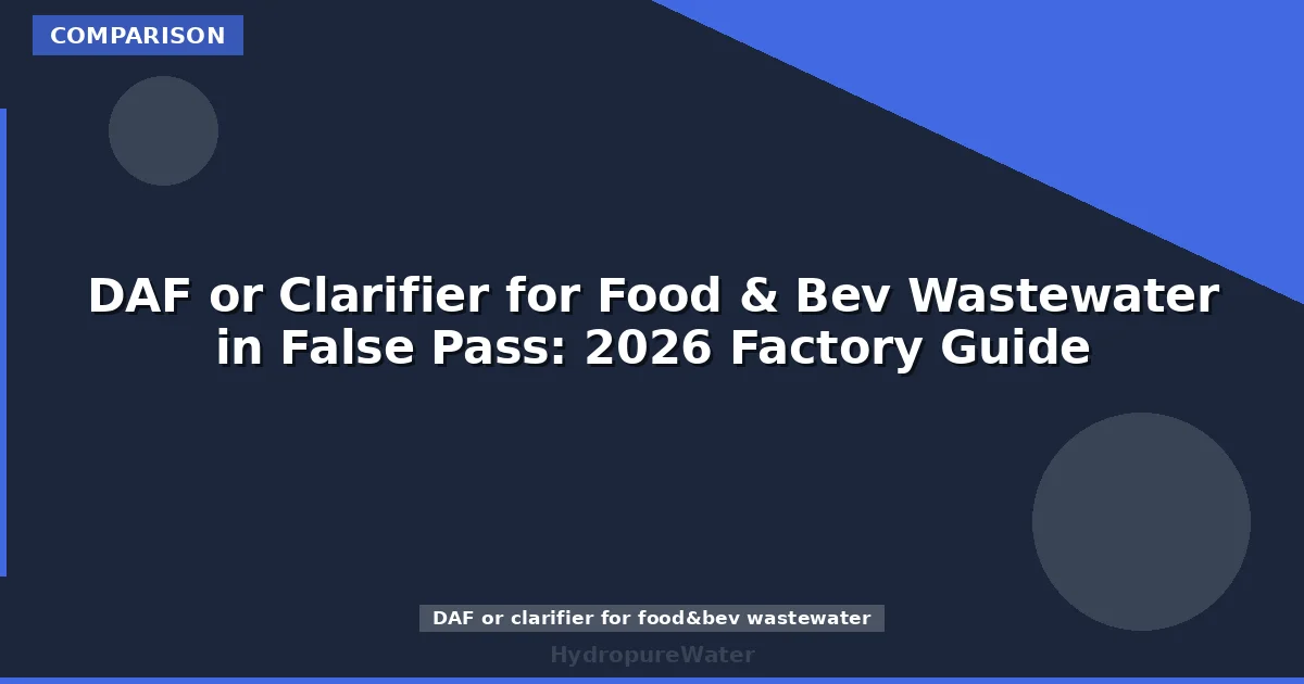 DAF or Clarifier for Food & Bev Wastewater in False Pass: 2026 Factory Guide