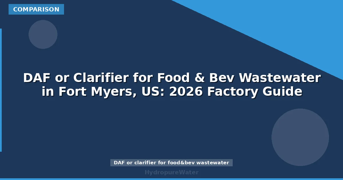 DAF or Clarifier for Food & Bev Wastewater in Fort Myers, US: 2026 Factory Guide