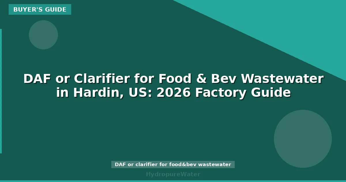 DAF or Clarifier for Food & Bev Wastewater in Hardin, US: 2026 Factory Guide