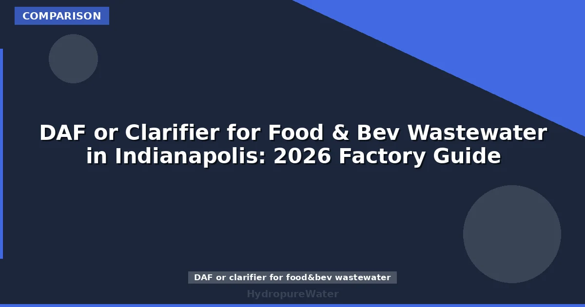 DAF or Clarifier for Food & Bev Wastewater in Indianapolis: 2026 Factory Guide