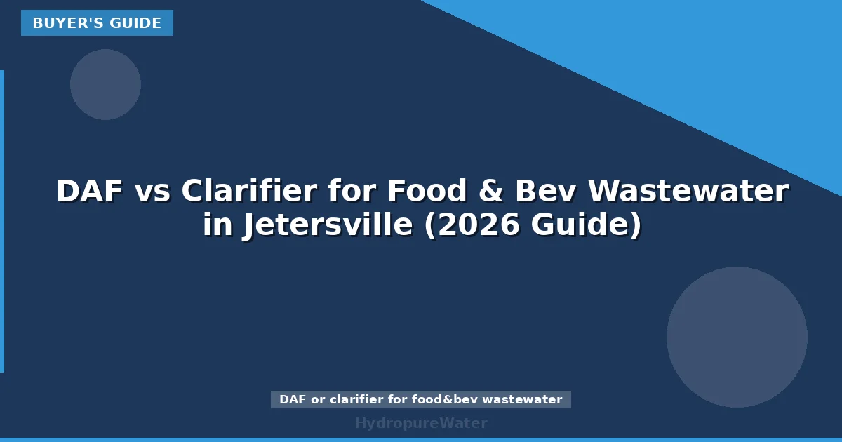 DAF vs Clarifier for Food & Bev Wastewater in Jetersville (2026 Guide)