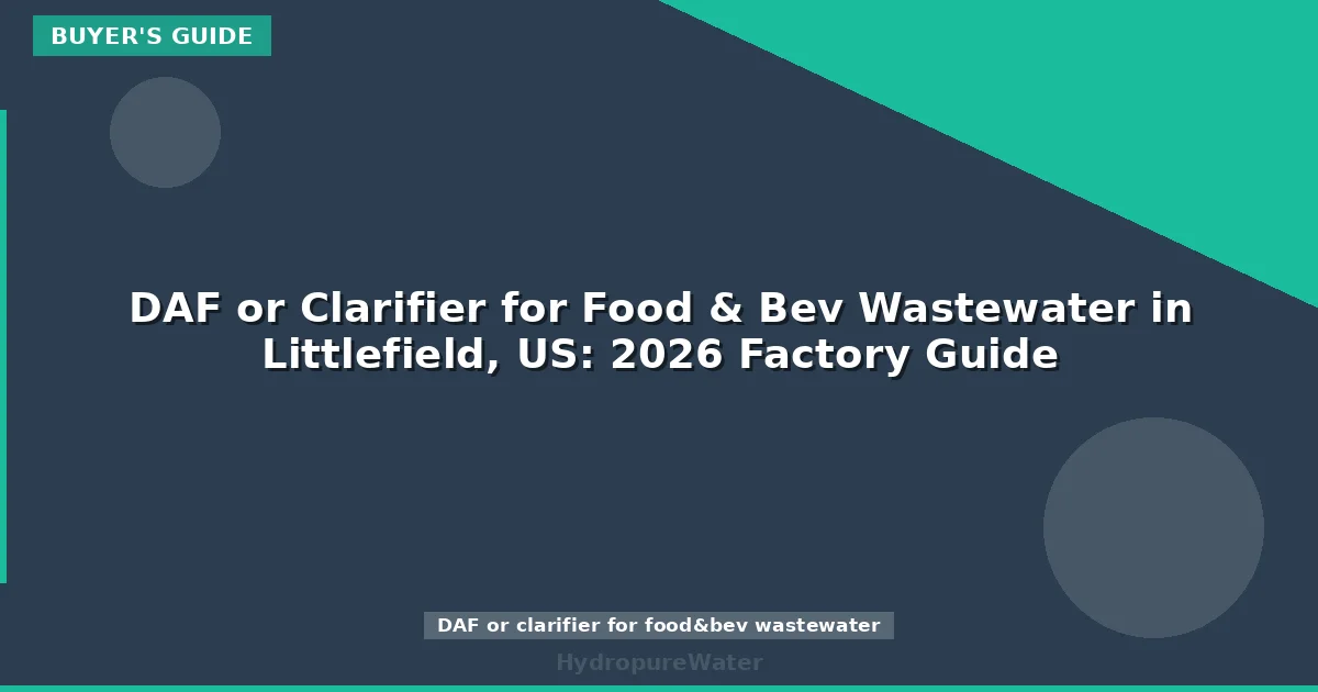 DAF or Clarifier for Food & Bev Wastewater in Littlefield, US: 2026 Factory Guide