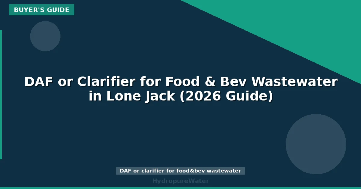 DAF or Clarifier for Food & Bev Wastewater in Lone Jack (2026 Guide)