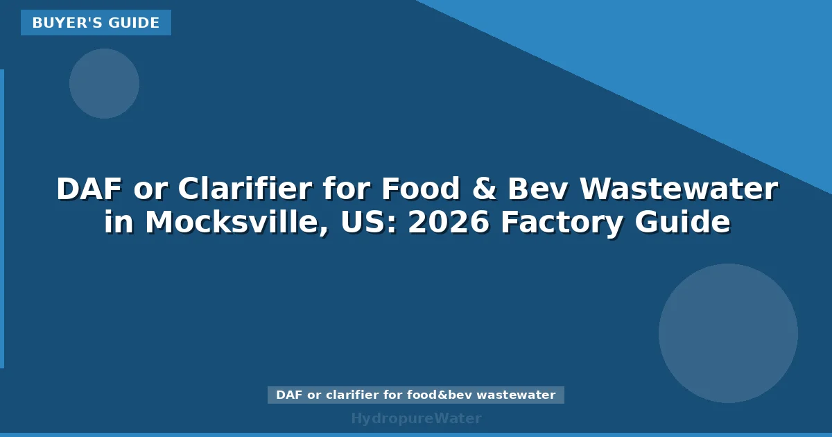 DAF or Clarifier for Food & Bev Wastewater in Mocksville, US: 2026 Factory Guide