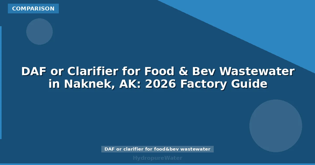 DAF or Clarifier for Food & Bev Wastewater in Naknek, AK: 2026 Factory Guide