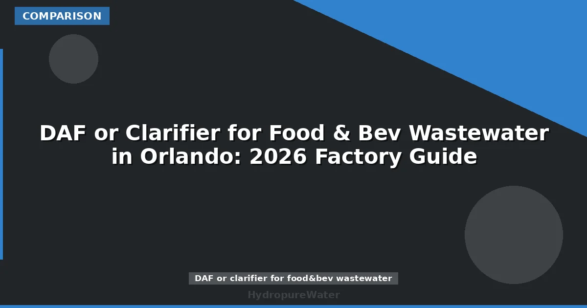 DAF or Clarifier for Food & Bev Wastewater in Orlando: 2026 Factory Guide