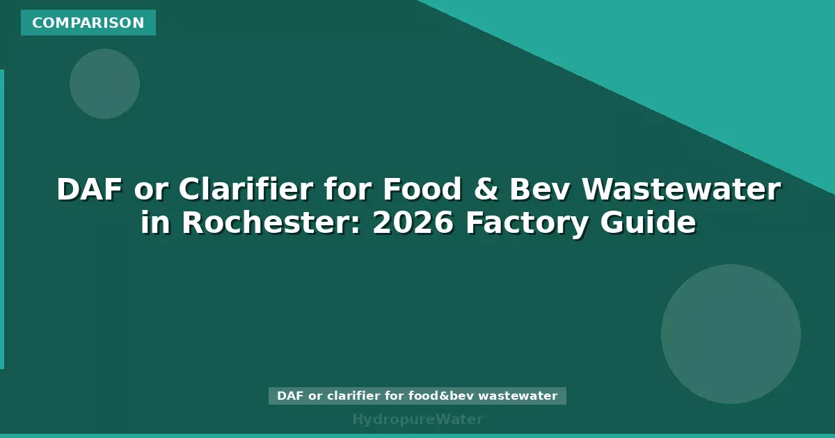 DAF or Clarifier for Food & Bev Wastewater in Rochester: 2026 Factory Guide