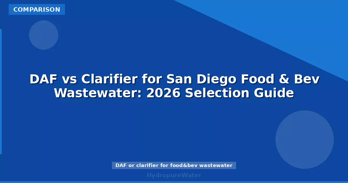 DAF vs Clarifier for San Diego Food & Bev Wastewater: 2026 Selection Guide