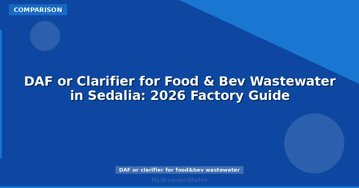 DAF or Clarifier for Food & Bev Wastewater in Sedalia: 2026 Factory Guide