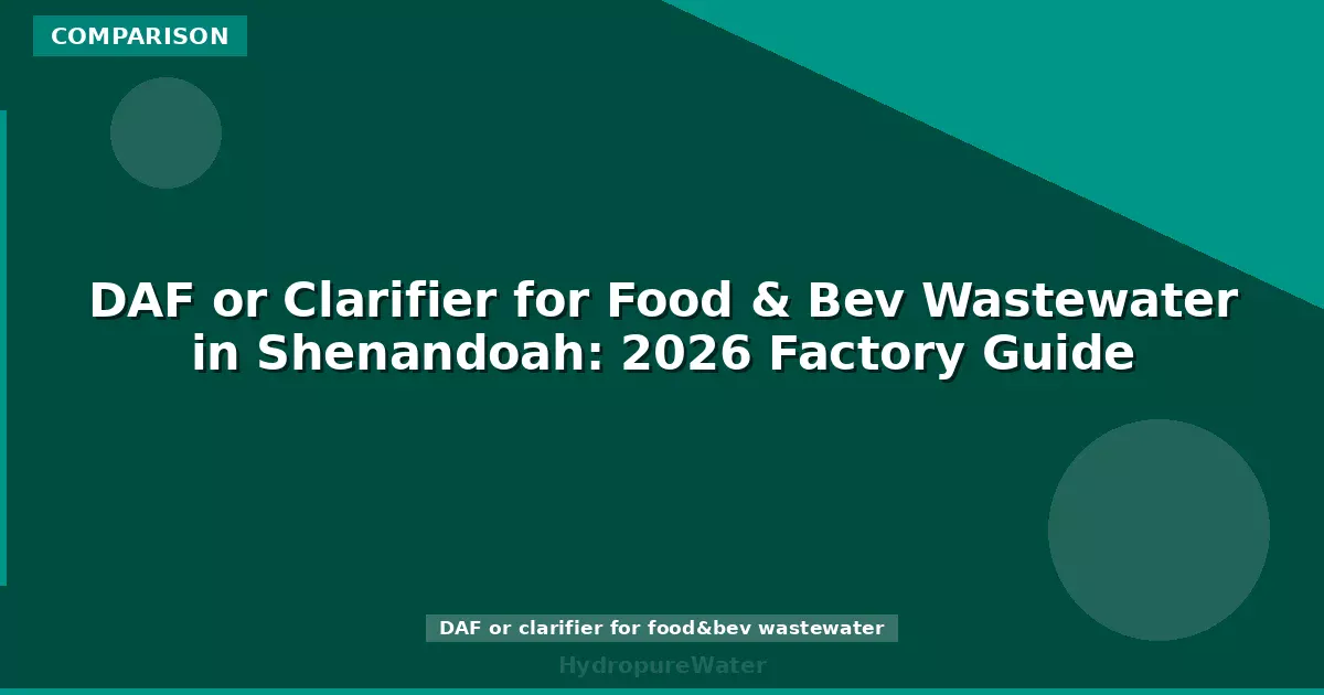 DAF or Clarifier for Food & Bev Wastewater in Shenandoah: 2026 Factory Guide