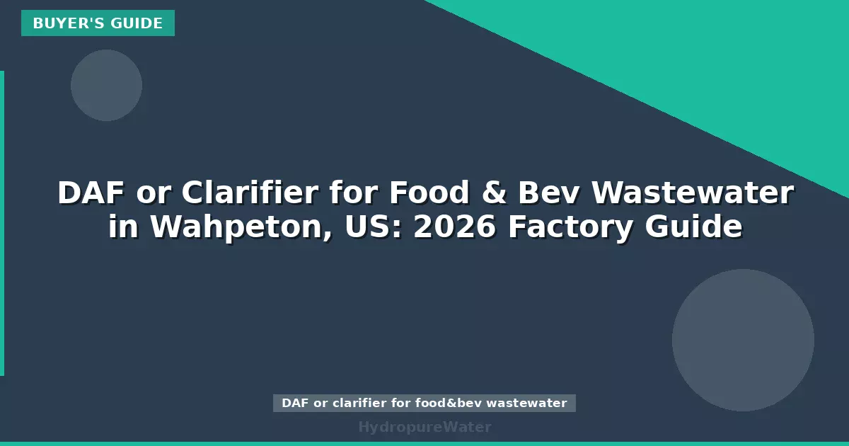 DAF or Clarifier for Food & Bev Wastewater in Wahpeton, US: 2026 Factory Guide